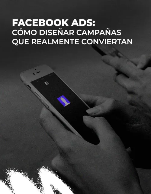 Facebook Ads: cómo diseñar campañas que realmente conviertan